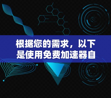 根据您的需求,以下是使用免费加速器自带的小窗口来优化性能的步骤
