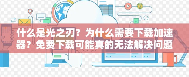 什么是光之刃？为什么需要下载加速器？免费下载可能真的无法解决问题？