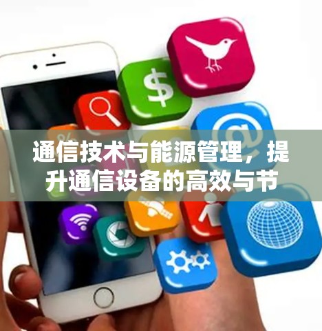 通信技术与能源管理,提升通信设备的高效与节能