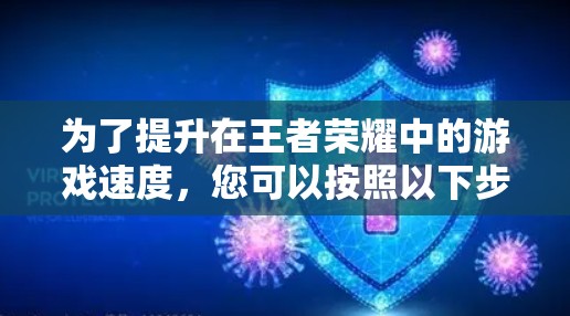 为了提升在王者荣耀中的游戏速度,您可以按照以下步骤进行