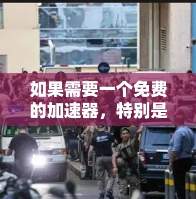如果需要一个免费的加速器,特别是针对iOS设备的,以下是几种推荐