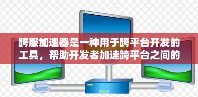 跨服加速器是一种用于跨平台开发的工具，帮助开发者加速跨平台之间的数据和函数交互。以下是几个免费的跨服加速器推荐，供您参考