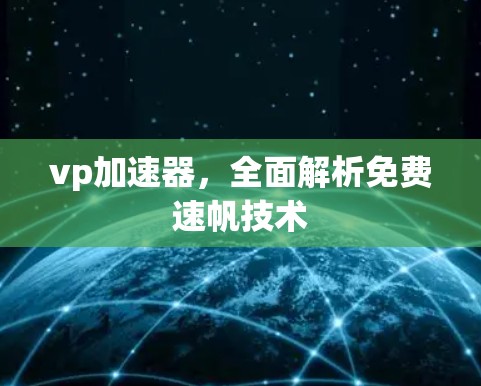 vp加速器，全面解析免费速帆技术