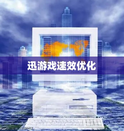 迅游戏速效优化