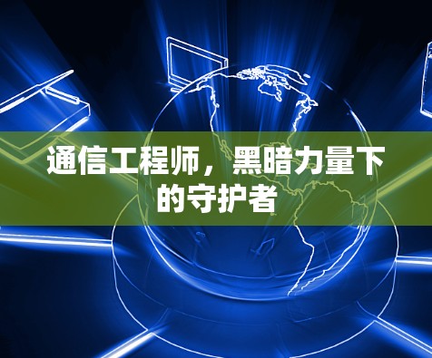 通信工程师，黑暗力量下的守护者