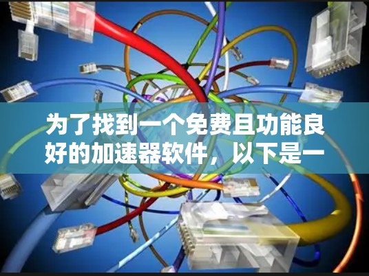 为了找到一个免费且功能良好的加速器软件，以下是一些推荐选项，每个选项都有其优缺点，需根据具体情况选择