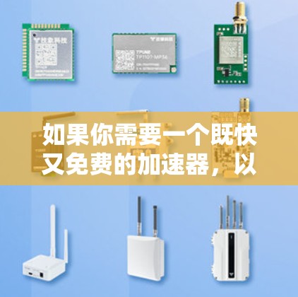如果你需要一个既快又免费的加速器，以下是一些推荐的工具