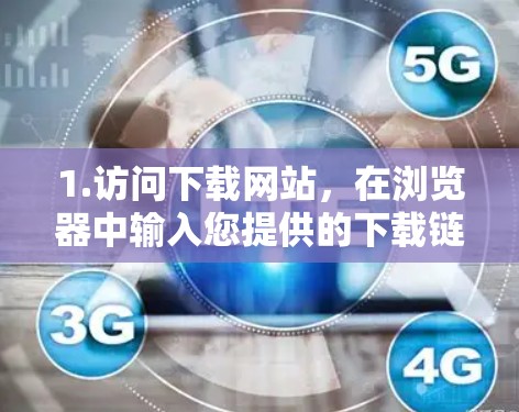 1.访问下载网站，在浏览器中输入您提供的下载链接，例如