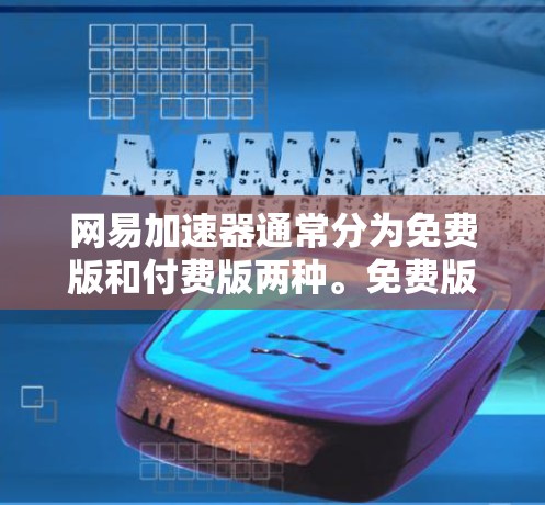 网易加速器通常分为免费版和付费版两种。免费版通常提供部分功能,如加速和去广告,而付费版则有更多高级功能。如果您的需求是需要一些功能上的提升,付费版可能更符合您的要求