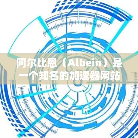 阿尔比恩（Albein）是一个知名的加速器网站，提供多种加速服务，包括加速视频、下载、修复等。如果你想找免费的加速器，可以尝试以下几种推荐