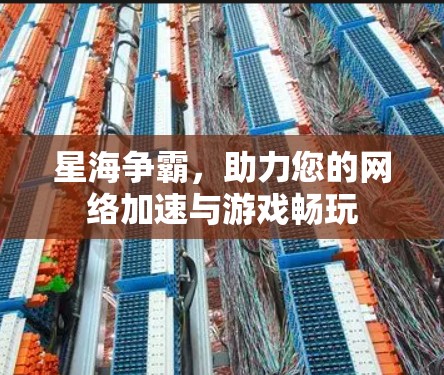 星海争霸，助力您的网络加速与游戏畅玩