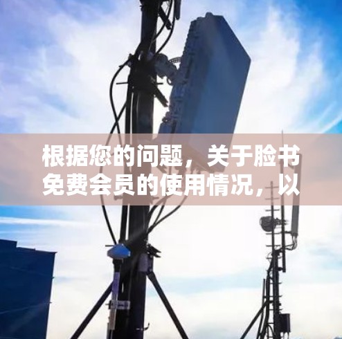 根据您的问题，关于脸书免费会员的使用情况，以下是详细的总结和建议