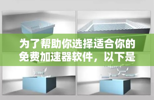 为了帮助你选择适合你的免费加速器软件，以下是一个结构化的指南，涵盖了各个关键问题的解答