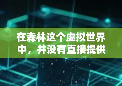 在森林这个虚拟世界中,并没有直接提供免费加速器的选项。不过,你可以尝试以下方法 在森林这个虚拟世界中,并没有直接提供免费加速器的选项。不过,你可以尝试以下方法