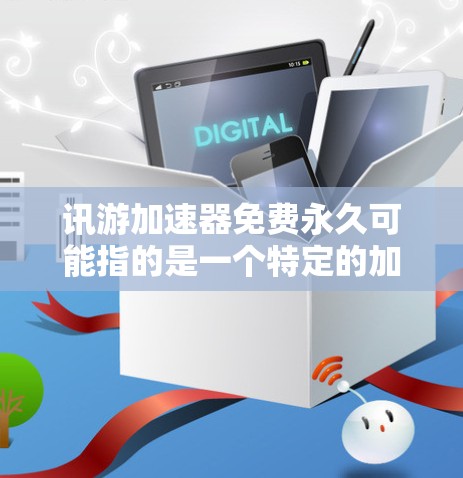 讯游加速器免费永久可能指的是一个特定的加速器服务，但需要明确该服务的名称和性质。以下是一些常见的免费加速器，可以作为参考