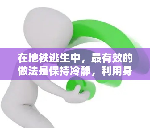 在地铁逃生中,最有效的做法是保持冷静,利用身体的反应能力和技巧,而不是依赖任何工具或加速器。以下是一些建议,帮助你更快地逃生 在地铁逃生中,最有效的做法是保持冷静,利用身体的反应能力和技巧,而不是依赖任何工具或加速器。以下是一些建议,帮助你更快地逃生