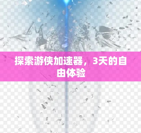 探索游侠加速器,3天的自由体验 探索游侠加速器,3天的自由体验