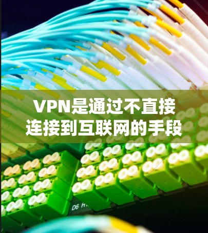 VPN是通过不直接连接到互联网的手段,访问外部网络的一种方式,通常包括免费试用和付费版本。以下是关于VPN的详细分析和推荐