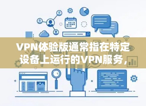 VPN体验版通常指在特定设备上运行的VPN服务,它们可以提供加密传输、多设备访问和隐私保护等功能。以下是一些关于VPN体验版的详细信息