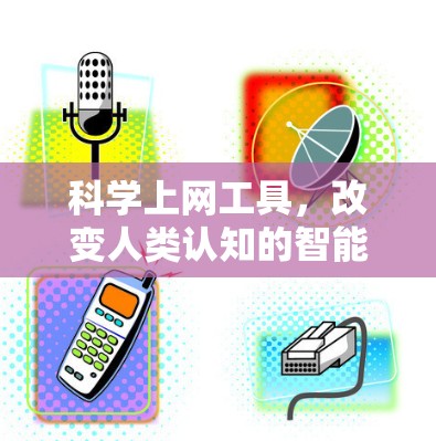 科学上网工具,改变人类认知的智能助手
