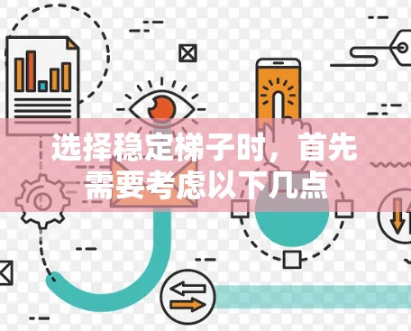 选择稳定梯子时,首先需要考虑以下几点