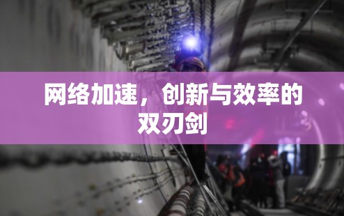 网络加速,创新与效率的双刃剑
