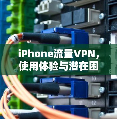 iPhone流量VPN，使用体验与潜在困境