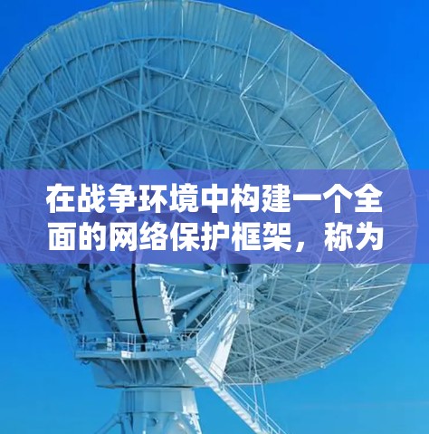 在战争环境中构建一个全面的网络保护框架，称为战争框架VPN，旨在应对战争带来的网络威胁和挑战。以下是一个详细的框架，帮助您构建一个高效的网络保护体系