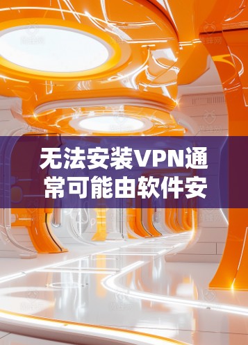 无法安装VPN通常可能由软件安装问题、网络连接不稳、软件版本问题或配置错误引起。以下是一些步骤来帮助你解决问题