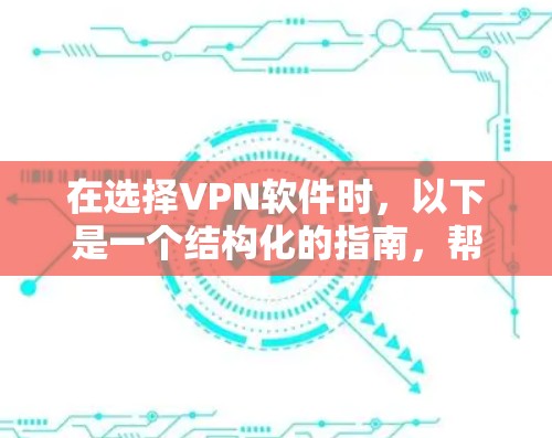 在选择VPN软件时，以下是一个结构化的指南，帮助您做出明智的选择