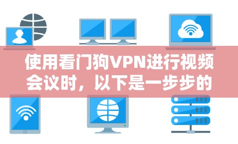使用看门狗VPN进行视频会议时,以下是一步步的解决方案