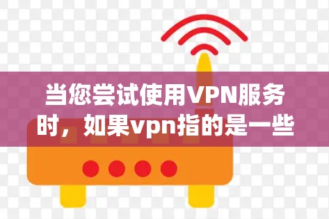 当您尝试使用VPN服务时,如果vpn指的是一些特定的VPN软件或服务,并且它没有响应,可能是因为以下原因