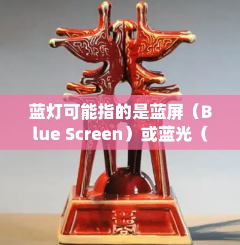 蓝灯可能指的是蓝屏(Blue Screen)或蓝光(Blue Light)具体取决于上下文。以下是蓝屏VPN的推荐地址
