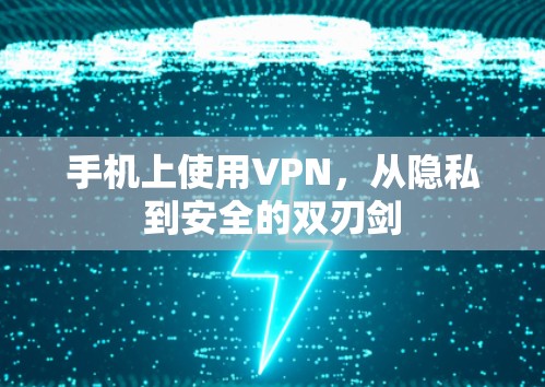 手机上使用VPN,从隐私到安全的双刃剑