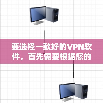 要选择一款好的VPN软件,首先需要根据您的具体需求和使用习惯来判断。以下是一些推荐