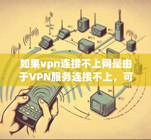如果vpn连接不上网是由于VPN服务连接不上,可以按照以下步骤进行操作