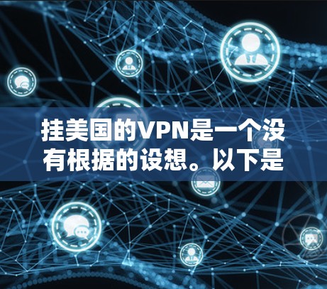挂美国的VPN是一个没有根据的设想。以下是对挂VPN的详细分析