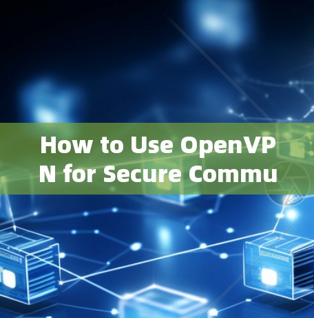 How to Use OpenVPN for Secure Communication