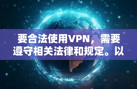 要合法使用VPN,需要遵守相关法律和规定。以下是一些建议和步骤