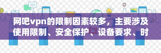 网吧vpn的限制因素较多,主要涉及使用限制、安全保护、设备要求、时间限制以及个人隐私等方面。以下是对网吧vpn使用中的主要限制因素的详细分析