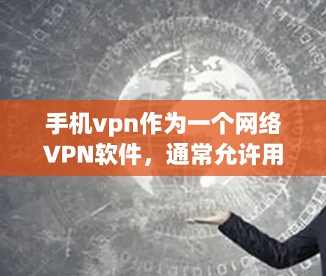 手机vpn作为一个网络VPN软件，通常允许用户删除其安装的版本。以下是逐步指南，帮助您删除手机vpn