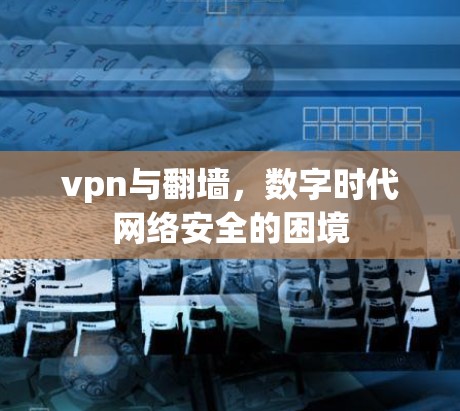 vpn与翻墙,数字时代网络安全的困境