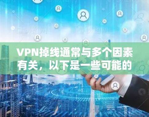 VPN掉线通常与多个因素有关,以下是一些可能的原因
