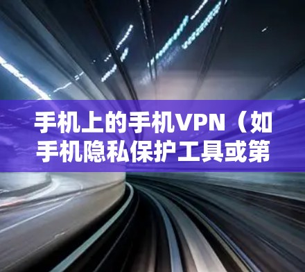 手机上的手机VPN(如手机隐私保护工具或第三方加密软件)是否需要付费取决于其功能和使用频率。以下是详细的指南