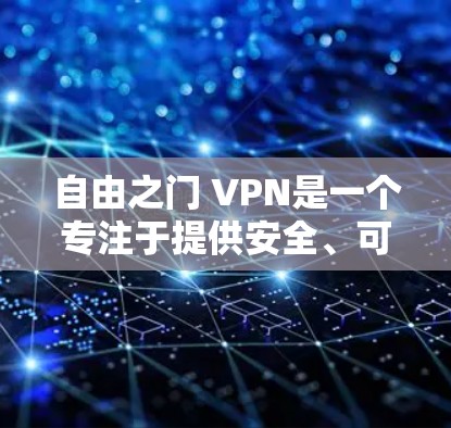 自由之门 VPN是一个专注于提供安全、可靠的VPN服务的公司,旨在保护用户隐私和安全,同时提供丰富的网络资源。以下是对自由之门 VPN使用方法的详细指南