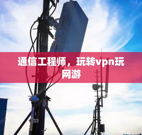 通信工程师，玩转vpn玩网游