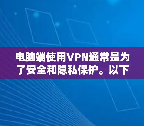 电脑端使用VPN通常是为了安全和隐私保护。以下是一些使用电脑端VPN的步骤和注意事项