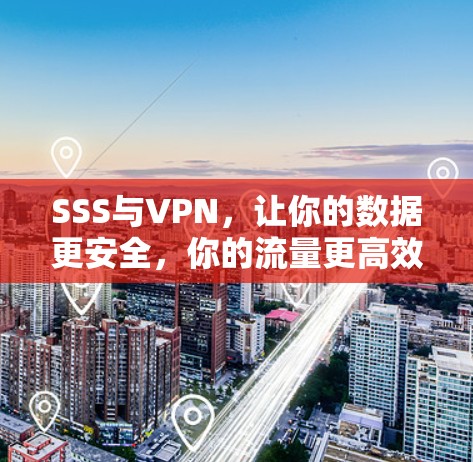 SSS与VPN,让你的数据更安全,你的流量更高效!