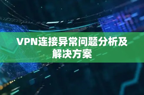 VPN连接异常问题分析及解决方案