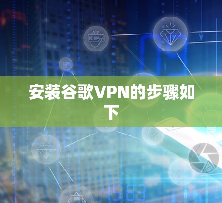 安装谷歌VPN的步骤如下